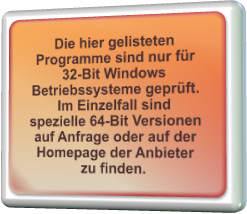 Die hier gelisteten Programme sind nur fr 32-Bit Windows Betriebssysteme geprft. Im Einzelfall sind spezielle 64-Bit Versionen auf Anfrage oder auf der Homepage der Anbieter zu finden.